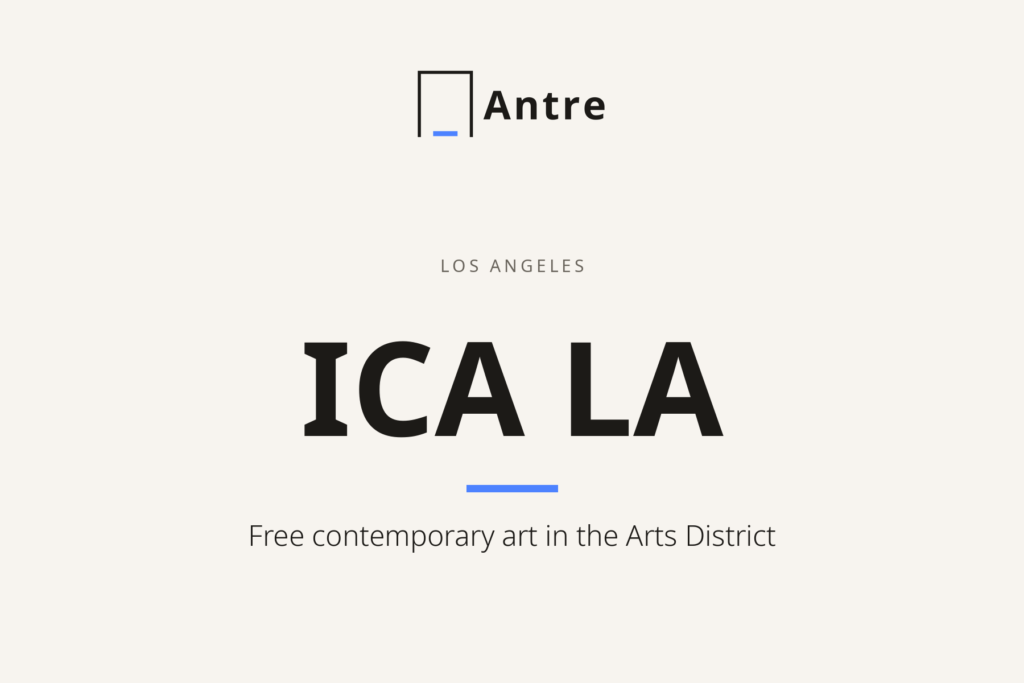 Antre card: ICA LA. Free contemporary art in the Arts District.