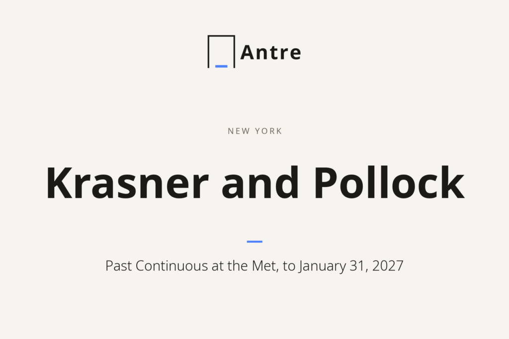 Antre card: Krasner and Pollock: Past Continuous at the Met, to January 31, 2027.